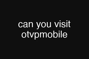 can you visit otvpmobile