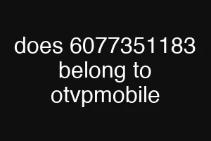 does 6077351183 belong to otvpmobile