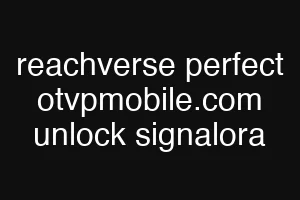 reachverse perfect otvpmobile.com unlock signalora