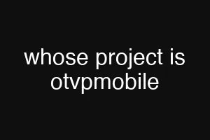 whose project is otvpmobile